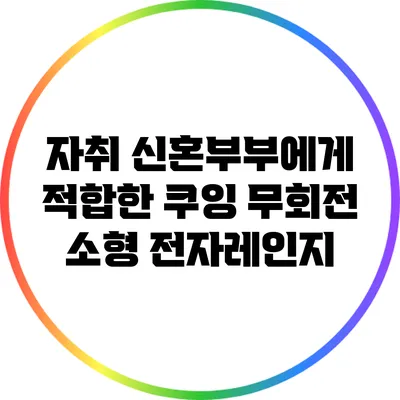 자취 신혼부부에게 적합한 쿠잉 무회전 소형 전자레인지