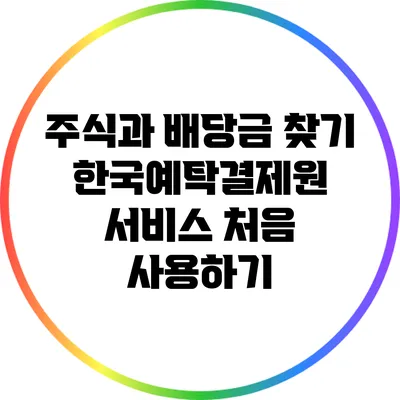 주식과 배당금 찾기: 한국예탁결제원 서비스 처음 사용하기