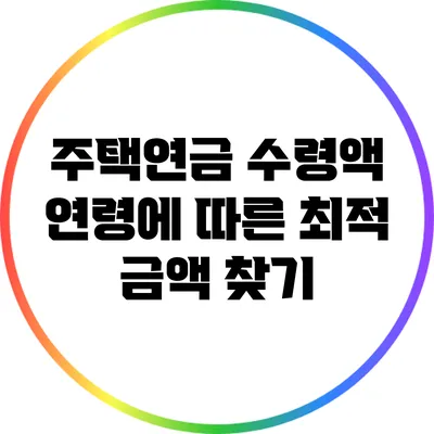 주택연금 수령액: 연령에 따른 최적 금액 찾기