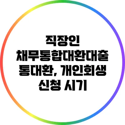 직장인 채무통합대환대출 통대환, 개인회생 신청 시기