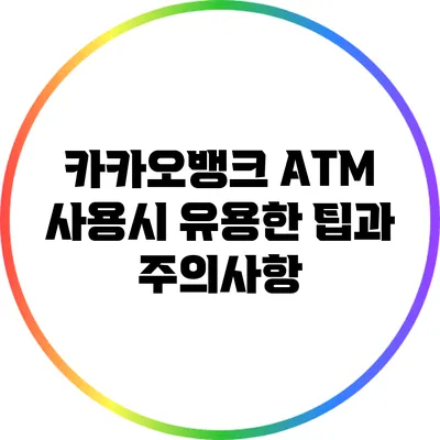 카카오뱅크 ATM 사용시 유용한 팁과 주의사항