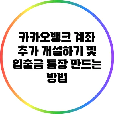 카카오뱅크 계좌 추가 개설하기 및 입출금 통장 만드는 방법