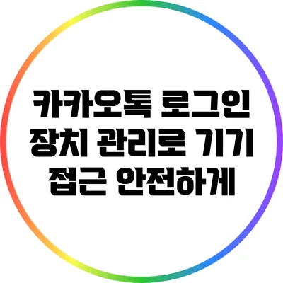 카카오톡 로그인 장치 관리로 기기 접근 안전하게