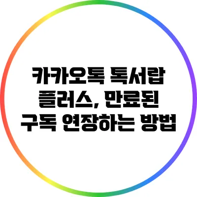 카카오톡 톡서랍 플러스, 만료된 구독 연장하는 방법