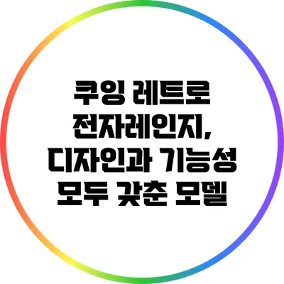 쿠잉 레트로 전자레인지, 디자인과 기능성 모두 갖춘 모델