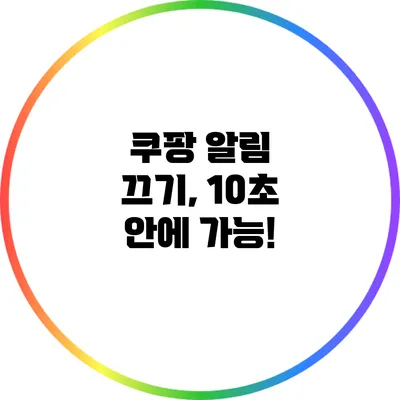 쿠팡 알림 끄기, 10초 안에 가능!