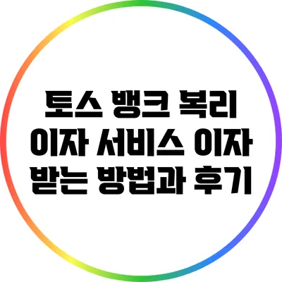 토스 뱅크 복리 이자 서비스: 이자 받는 방법과 후기