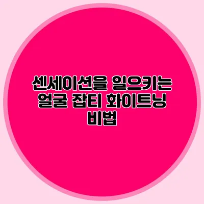 센세이션을 일으키는 얼굴 잡티 화이트닝 비법