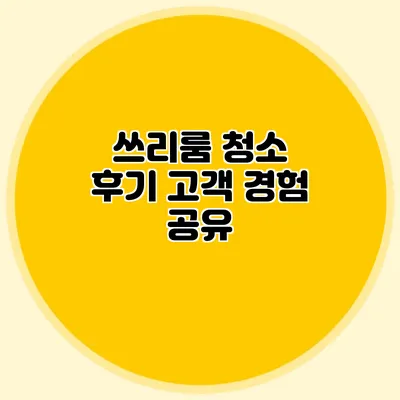 쓰리룸 청소 후기: 고객 경험 공유