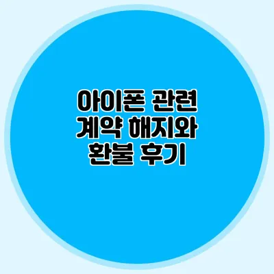 아이폰 관련 계약 해지와 환불 후기