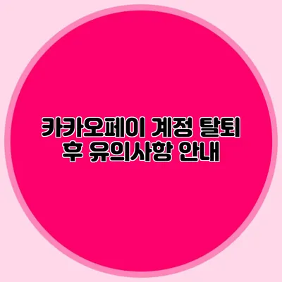 카카오페이 계정 탈퇴 후 유의사항 안내