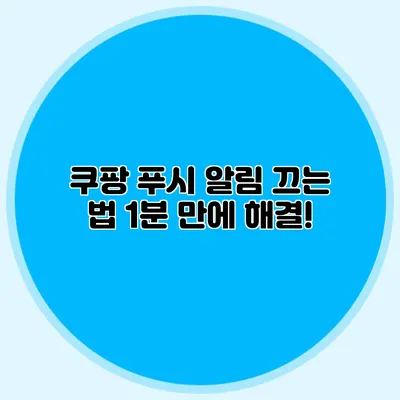 쿠팡 푸시 알림 끄는 법: 1분 만에 해결!