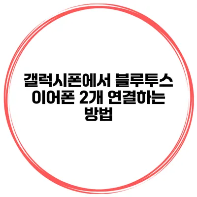 갤럭시폰에서 블루투스 이어폰 2개 연결하는 방법