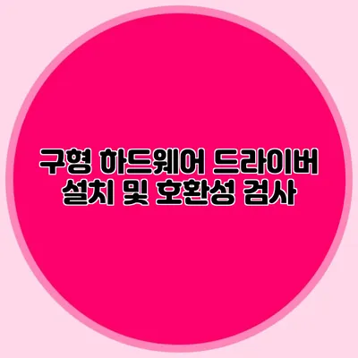 구형 하드웨어 드라이버 설치 및 호환성 검사