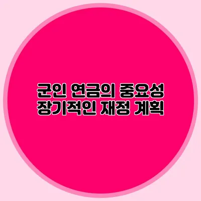 군인 연금의 중요성: 장기적인 재정 계획