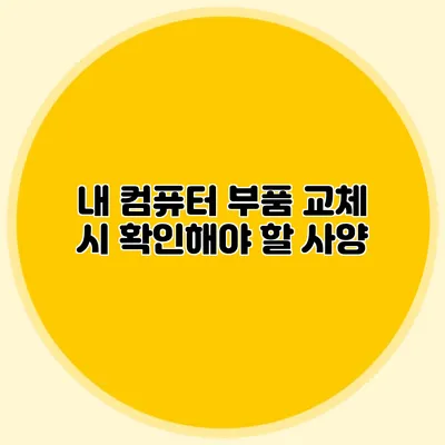 내 컴퓨터 부품 교체 시 확인해야 할 사양