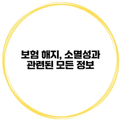 보험 해지, 소멸성과 관련된 모든 정보
