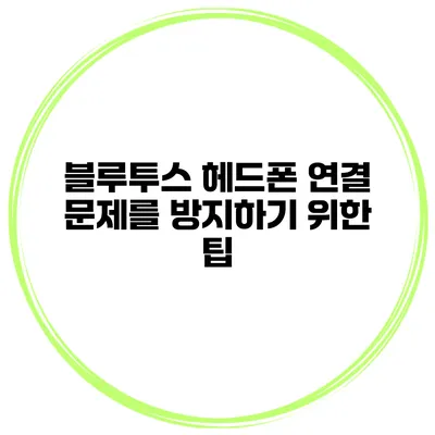 블루투스 헤드폰 연결 문제를 방지하기 위한 팁