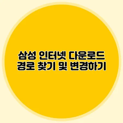 삼성 인터넷 다운로드 경로 찾기 및 변경하기