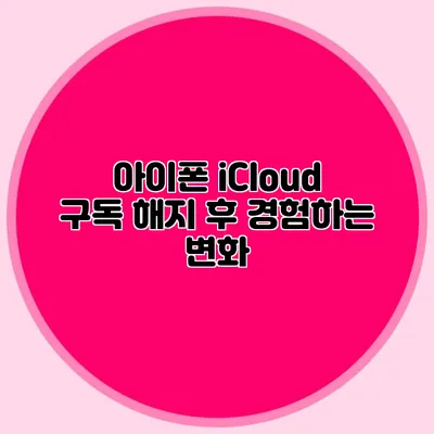 아이폰 iCloud 구독 해지 후 경험하는 변화