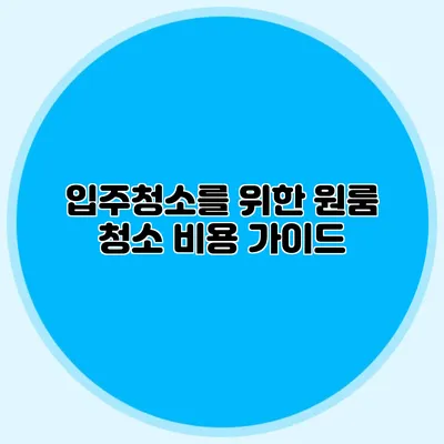 입주청소를 위한 원룸 청소 비용 가이드