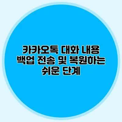 카카오톡 대화 내용 백업: 전송 및 복원하는 쉬운 단계