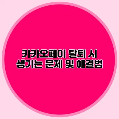 카카오페이 탈퇴 시 생기는 문제 및 해결법